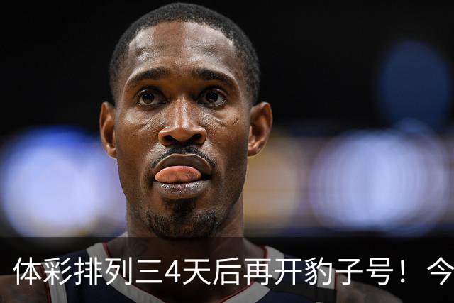 体彩排列三4天后再开豹子号！今年迎爆发期？